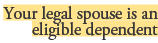 Your legal spouse is an eligible dependent