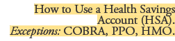 How to Use a Health Savings Account (HSA). Exceptions: COBRA, PPO, HMO.