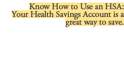 Know How to Use an HSA: Your Health Savings Account is a great way to save.